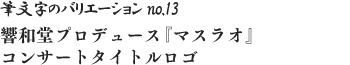 筆文字のバリエーション no.13 響和堂プロデュース『マスラオ』コンサートタイトルロゴ